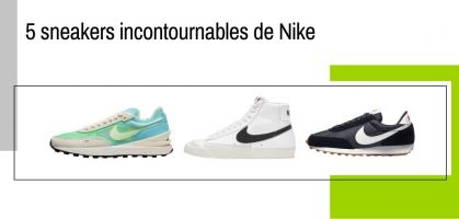 Les 5 sneakers incontournables de Nike, à ne pas rater !